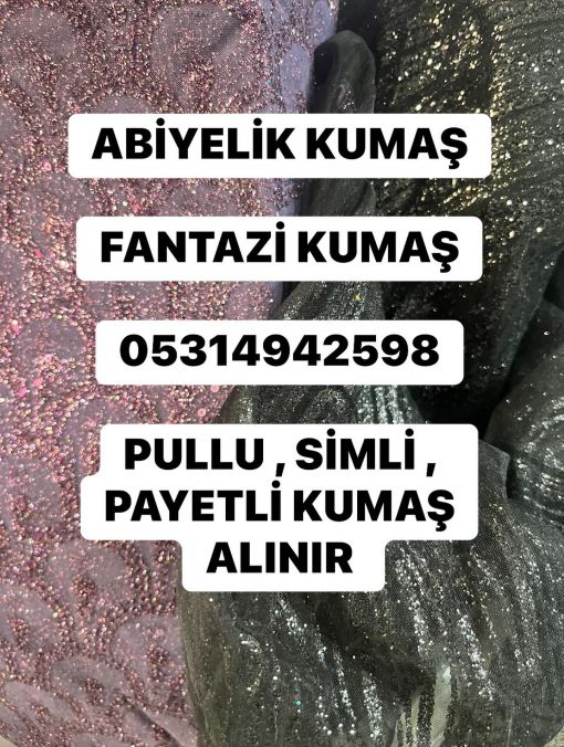  fantazi, abiyelik , pullu,payetli, taşlı kumaş alınır